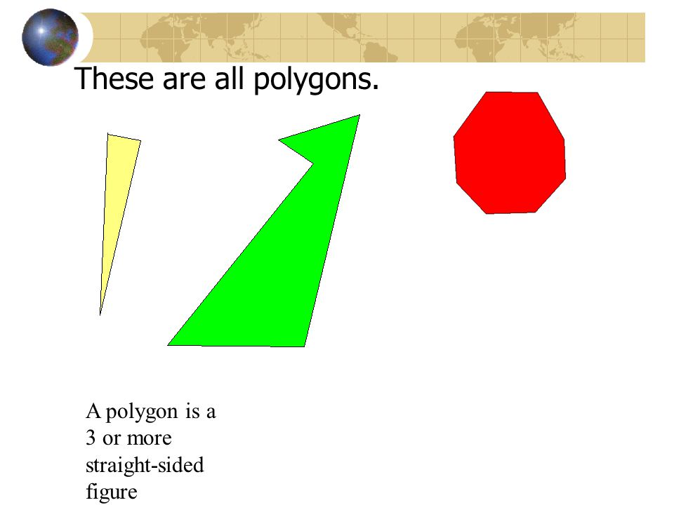 These are all polygons. A polygon is a 3 or more straight-sided figure