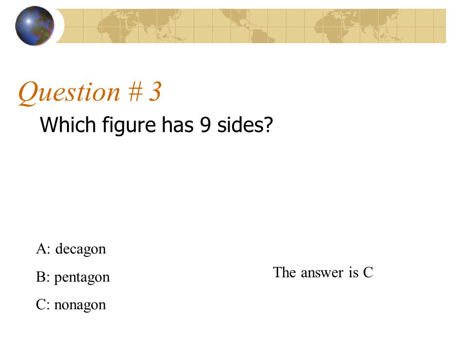 Question # 3 Which figure has 9 sides A: decagon B: pentagon