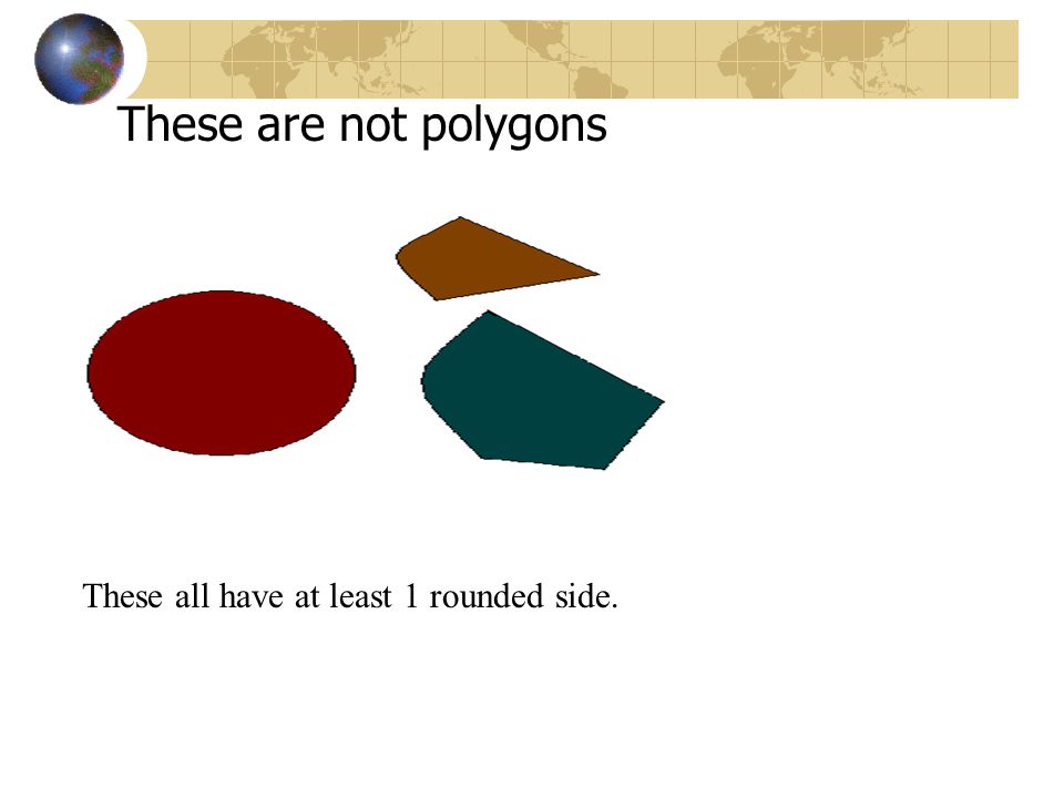 These are not polygons These all have at least 1 rounded side.