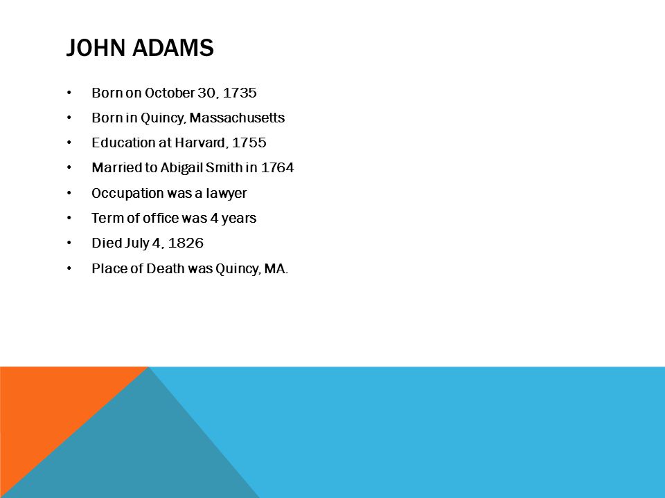 John adams Born on October 30, 1735 Born in Quincy, Massachusetts
