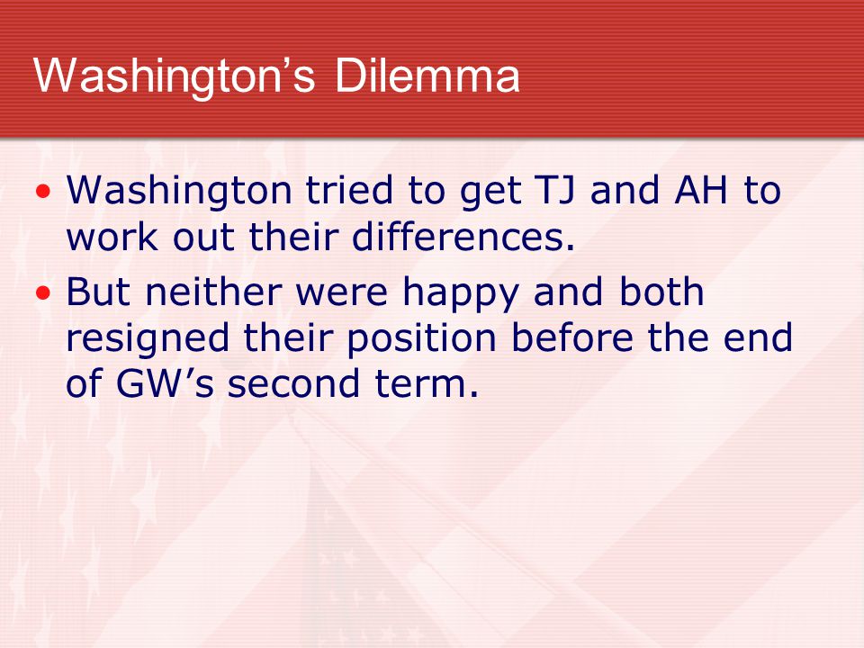 Washington’s Dilemma Washington tried to get TJ and AH to work out their differences.