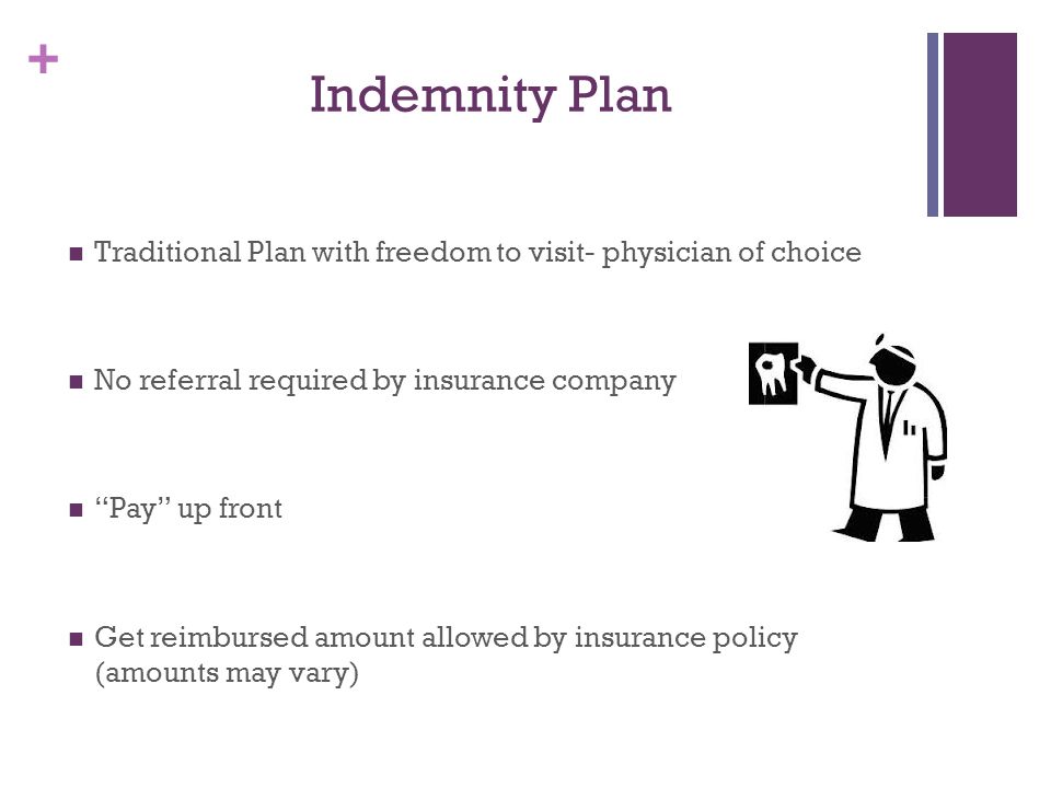 Indemnity Plan Traditional Plan with freedom to visit- physician of choice. No referral required by insurance company.