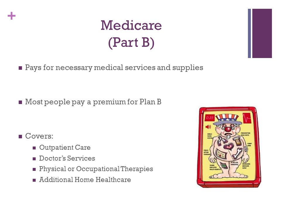 Medicare (Part B) Pays for necessary medical services and supplies