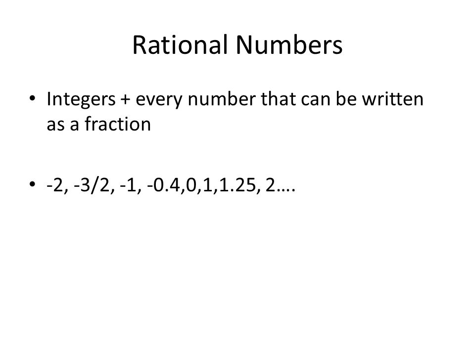 Rational Numbers Integers + every number that can be written as a fraction.