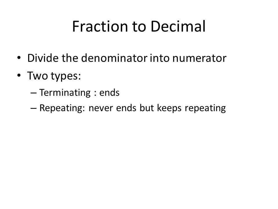 Fraction to Decimal Divide the denominator into numerator Two types: