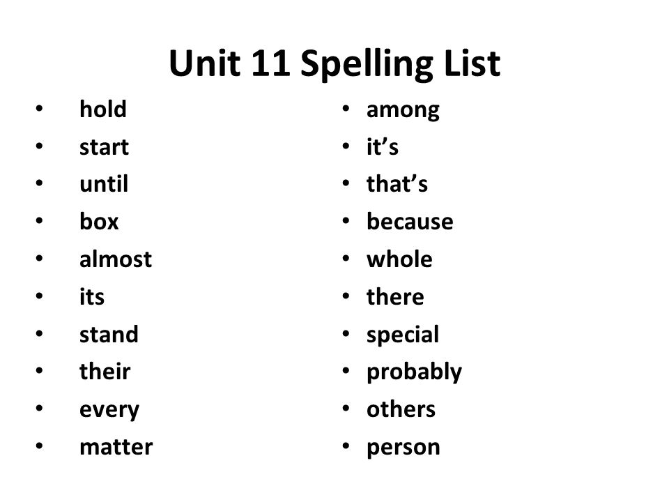 Unit 11 Spelling List hold start until box almost its stand their