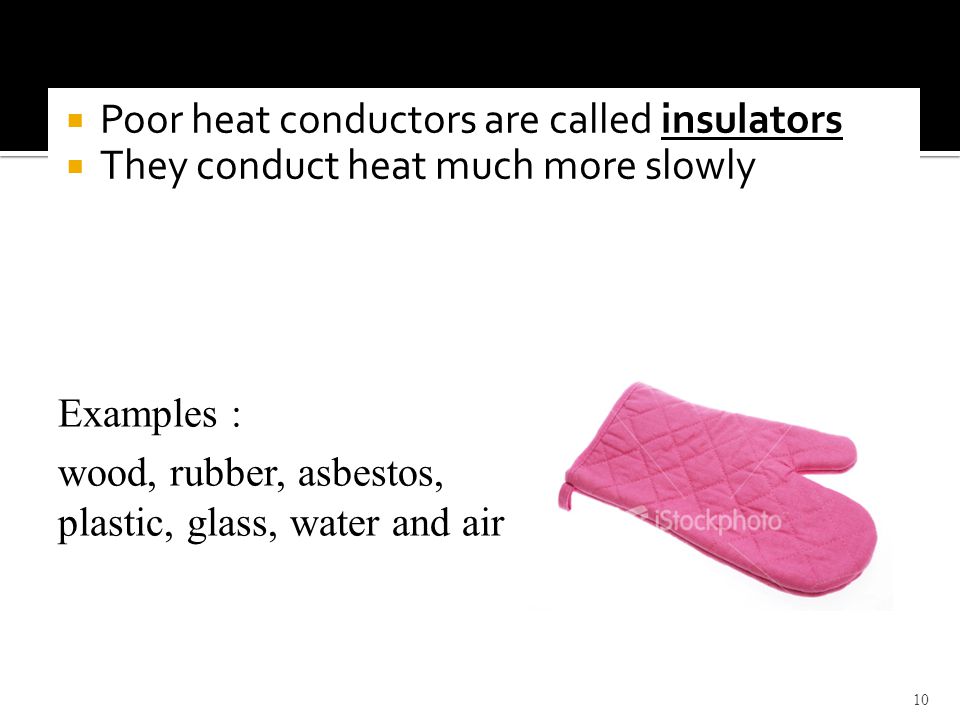 Poor heat conductors are called insulators