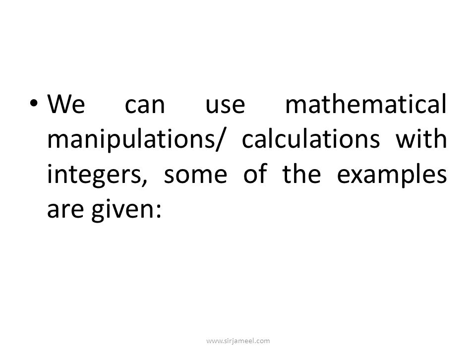 We can use mathematical manipulations/ calculations with integers, some of the examples are given: