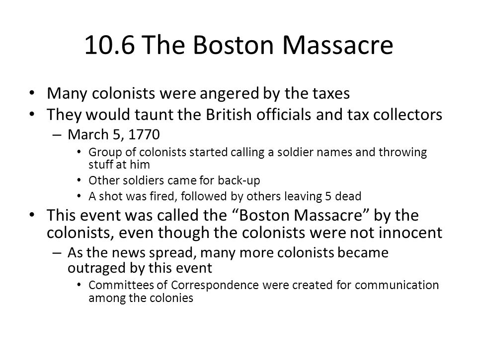 10.6 The Boston Massacre Many colonists were angered by the taxes