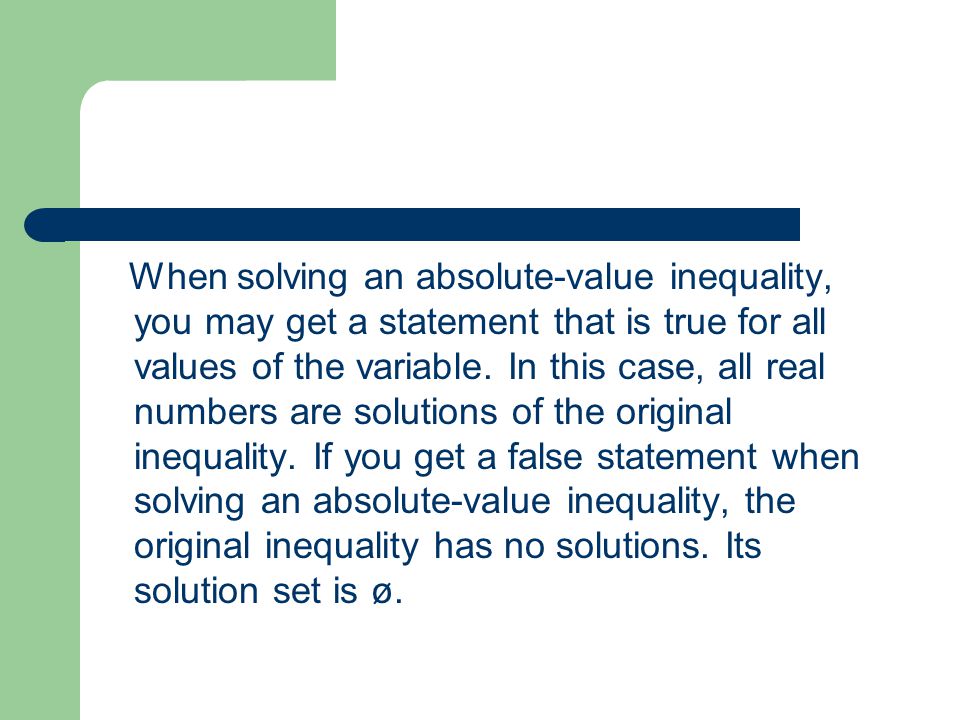 When solving an absolute-value inequality, you may get a statement that is true for all values of the variable.