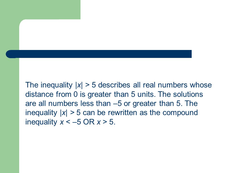 The inequality |x| > 5 describes all real numbers whose distance from 0 is greater than 5 units.