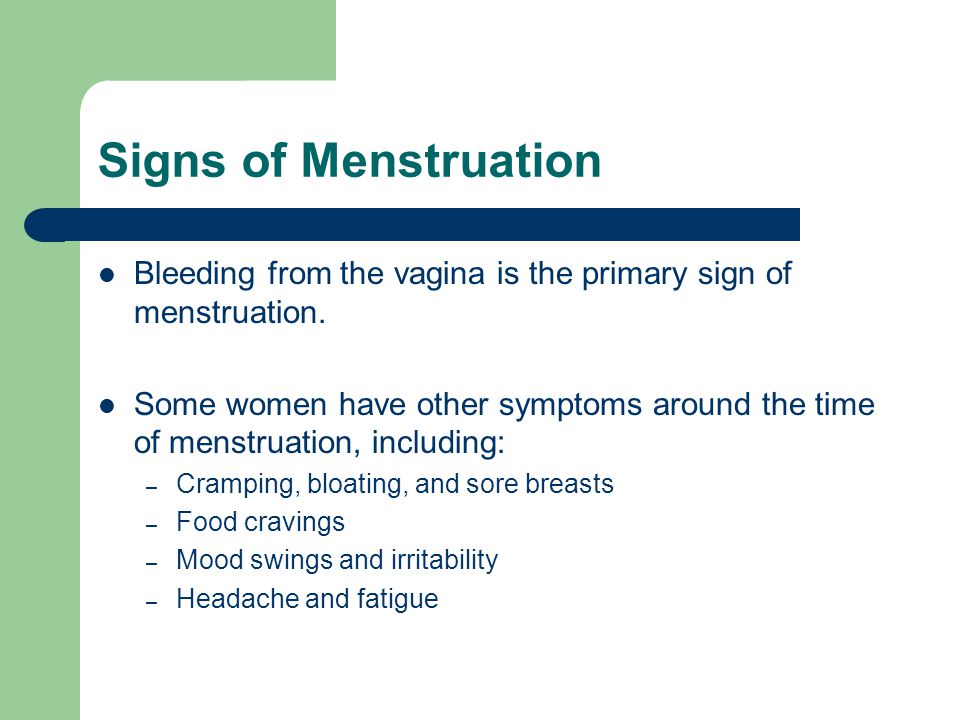 Signs of Menstruation Bleeding from the vagina is the primary sign of menstruation.