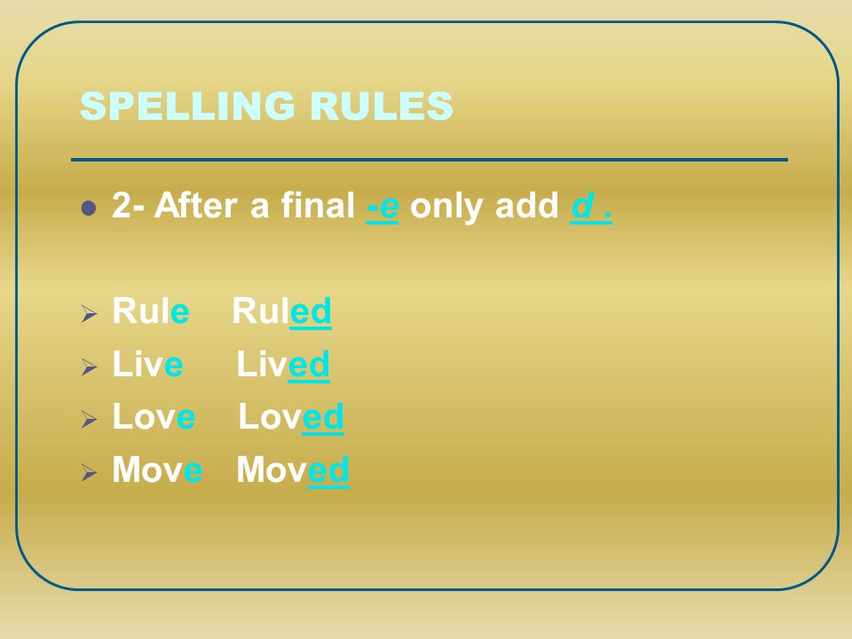 SPELLING RULES 2- After a final -e only add d . Rule Ruled Live Lived