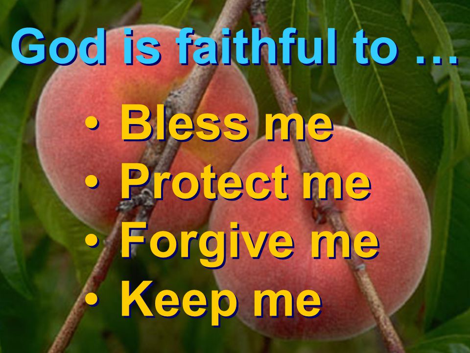 God is faithful to … Bless me Protect me Forgive me Keep me