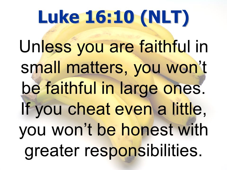 Luke 16:10 (NLT)