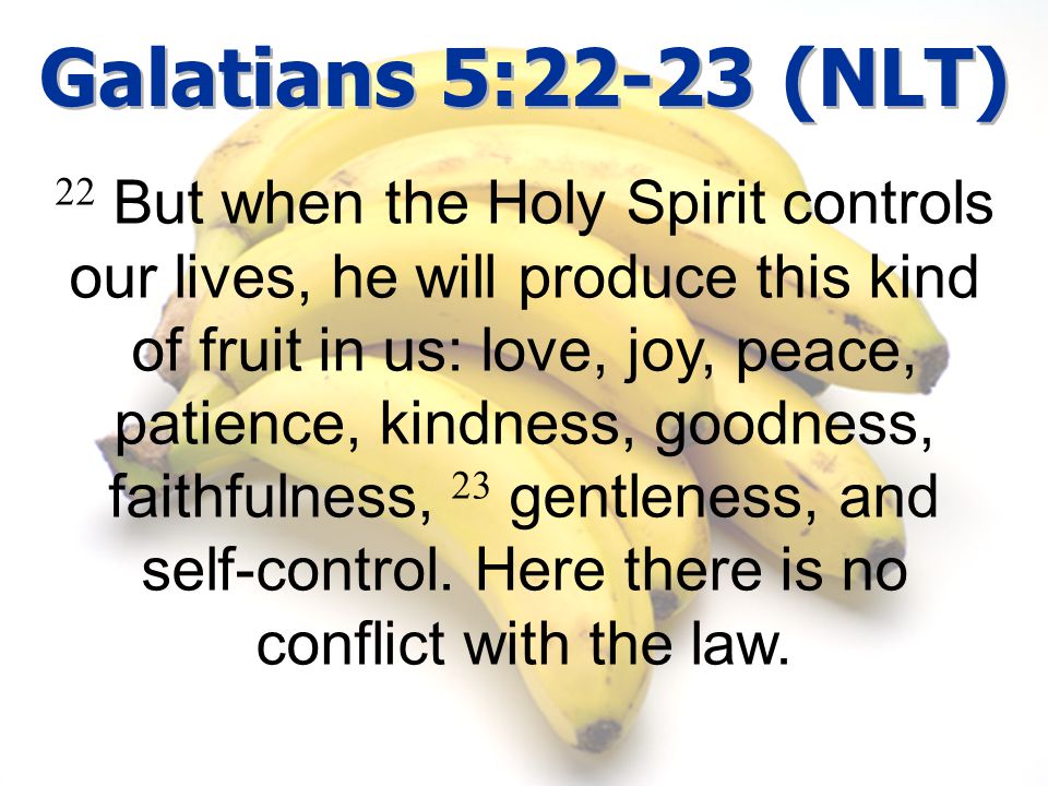 Galatians 5:22-23 (NLT)