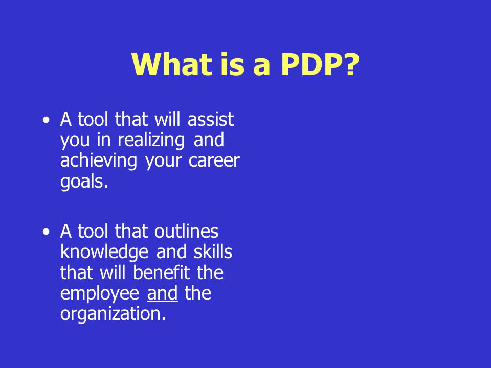 What is a PDP A tool that will assist you in realizing and achieving your career goals.