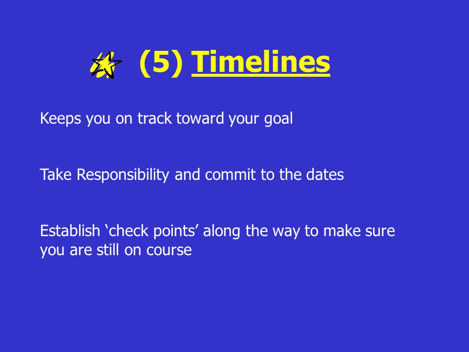 (5) Timelines Keeps you on track toward your goal