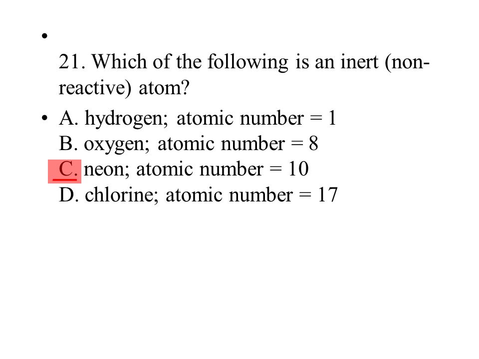 21. Which of the following is an inert (non-reactive) atom