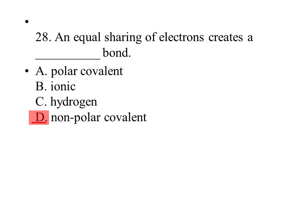 28. An equal sharing of electrons creates a __________ bond.
