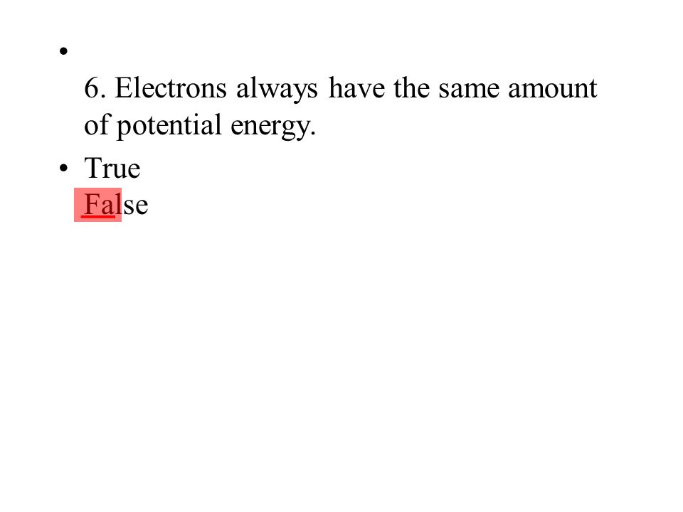 6. Electrons always have the same amount of potential energy.