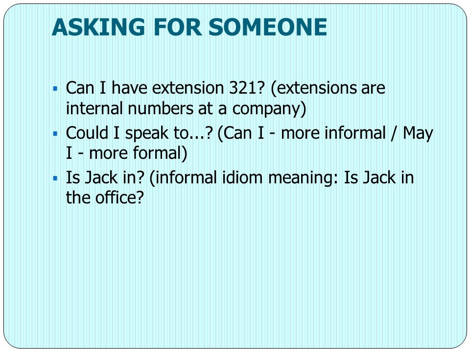 ASKING FOR SOMEONE Can I have extension 321 (extensions are internal numbers at a company)