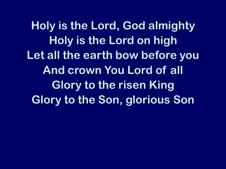 Holy is the Lord, God almighty Holy is the Lord on high