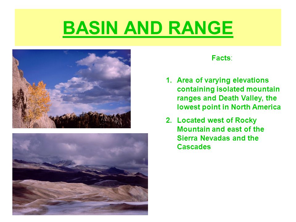 BASIN AND RANGE Facts: Area of varying elevations containing isolated mountain ranges and Death Valley, the lowest point in North America.
