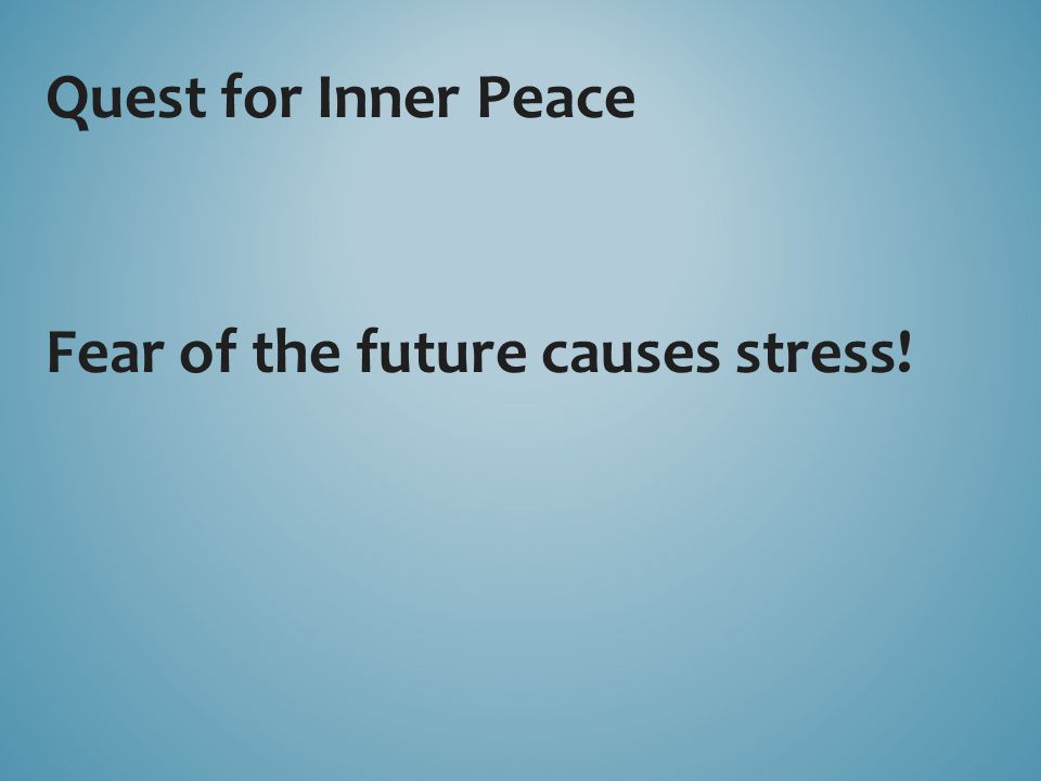 Quest for Inner Peace Fear of the future causes stress!