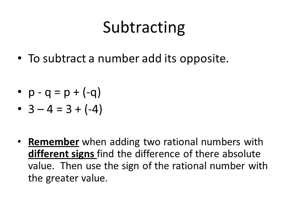 Subtracting To subtract a number add its opposite. p - q = p + (-q)