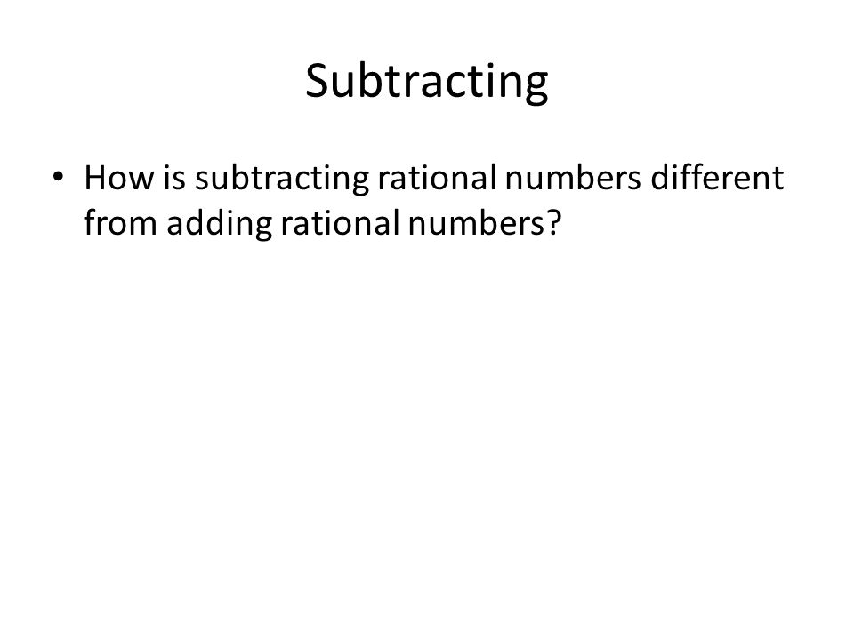 Subtracting How is subtracting rational numbers different from adding rational numbers