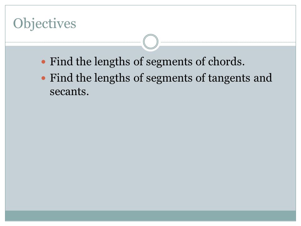 Objectives Find the lengths of segments of chords.