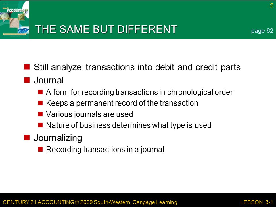 THE SAME BUT DIFFERENT page 62. Still analyze transactions into debit and credit parts. Journal.