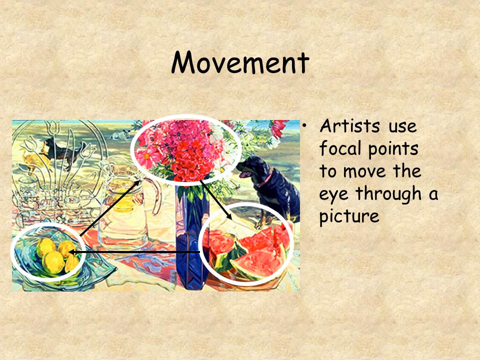 Movement Artists use focal points to move the eye through a picture