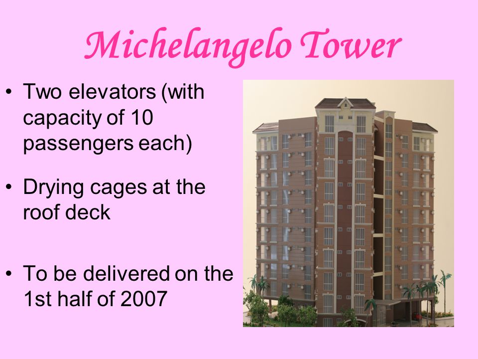Michelangelo Tower Two elevators (with capacity of 10 passengers each)
