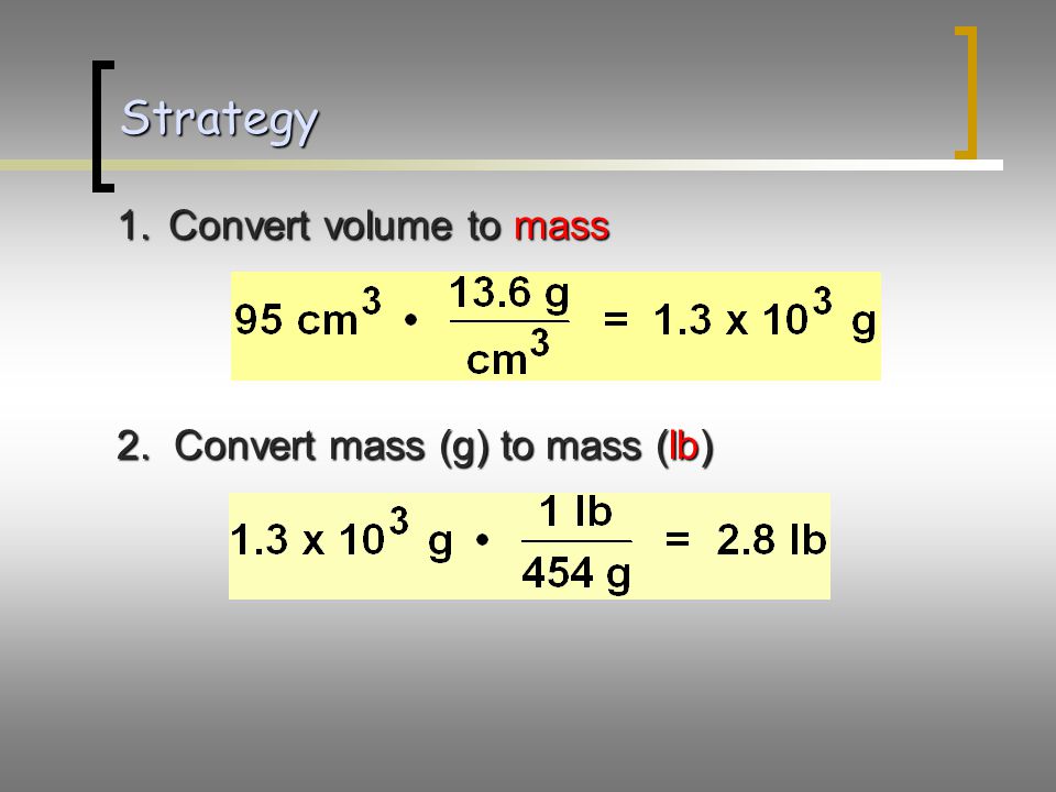 Strategy 1. Convert volume to mass 2. Convert mass (g) to mass (lb)