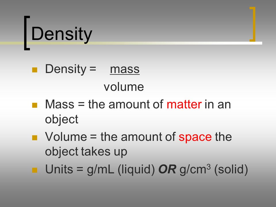 Density Density = mass volume Mass = the amount of matter in an object