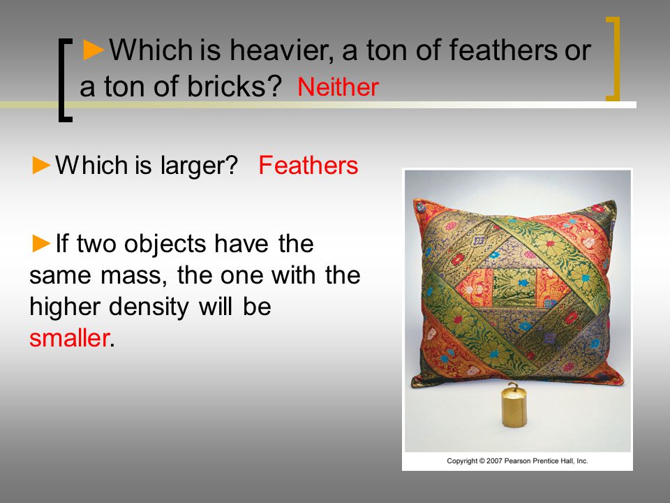 Which is heavier, a ton of feathers or a ton of bricks