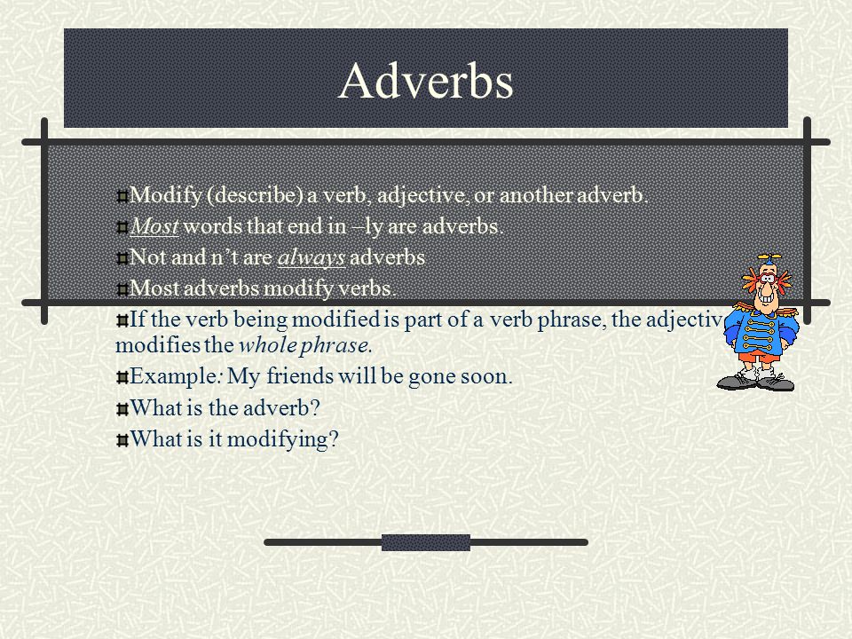Adverbs Modify (describe) a verb, adjective, or another adverb.