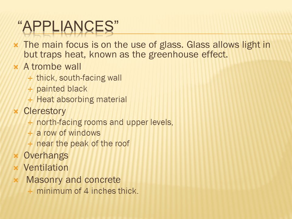 appliances The main focus is on the use of glass. Glass allows light in but traps heat, known as the greenhouse effect.