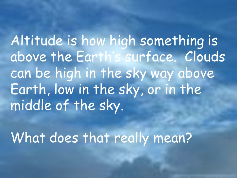 Altitude is how high something is above the Earth’s surface