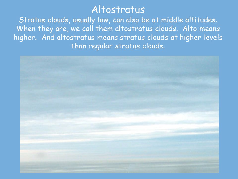 Altostratus Stratus clouds, usually low, can also be at middle altitudes.