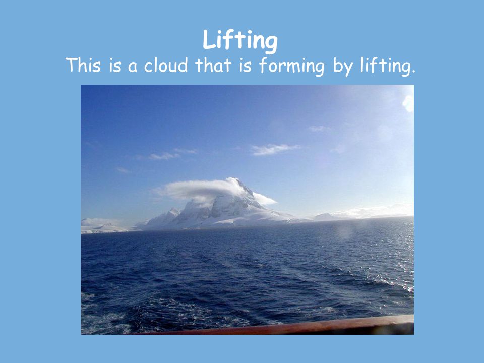 Lifting This is a cloud that is forming by lifting.