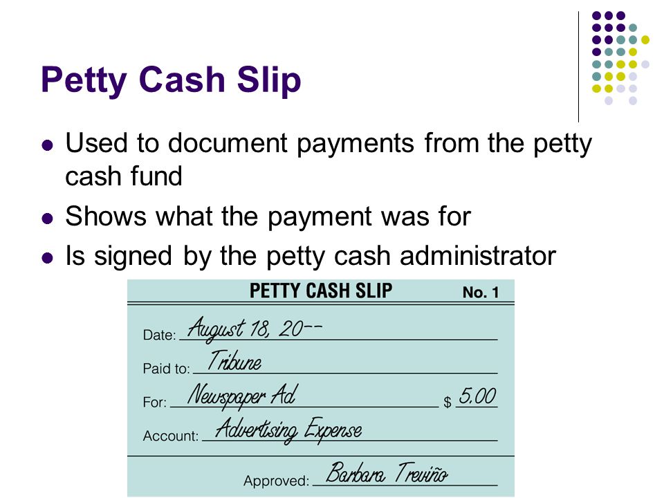 Petty Cash Slip Used to document payments from the petty cash fund