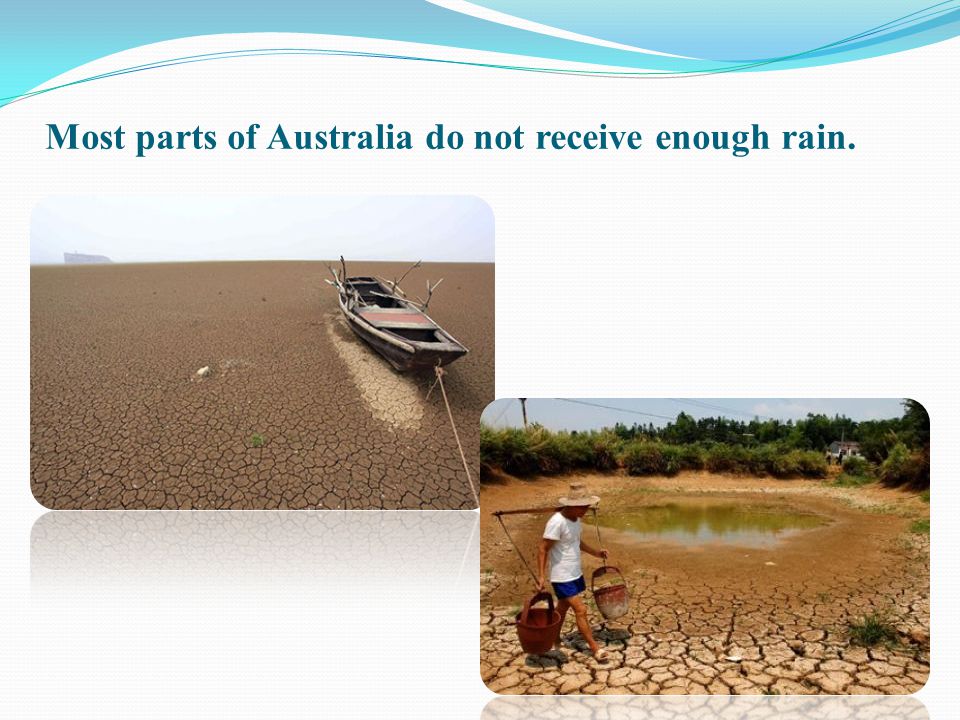 Most parts of Australia do not receive enough rain.