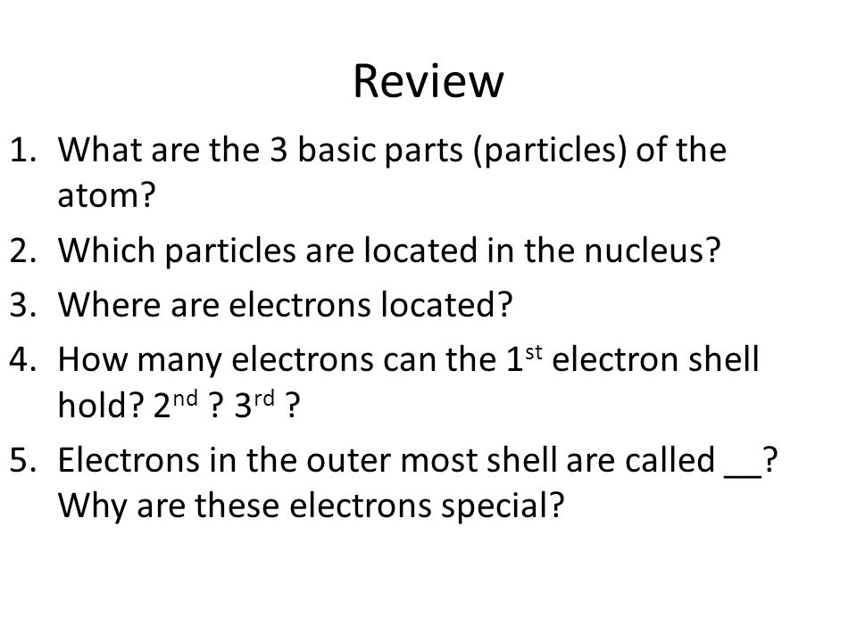 Review What are the 3 basic parts (particles) of the atom
