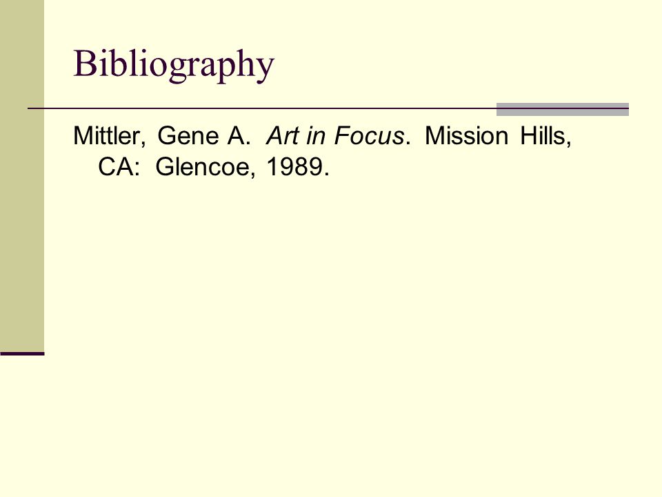 Bibliography Mittler, Gene A. Art in Focus. Mission Hills, CA: Glencoe, 1989.
