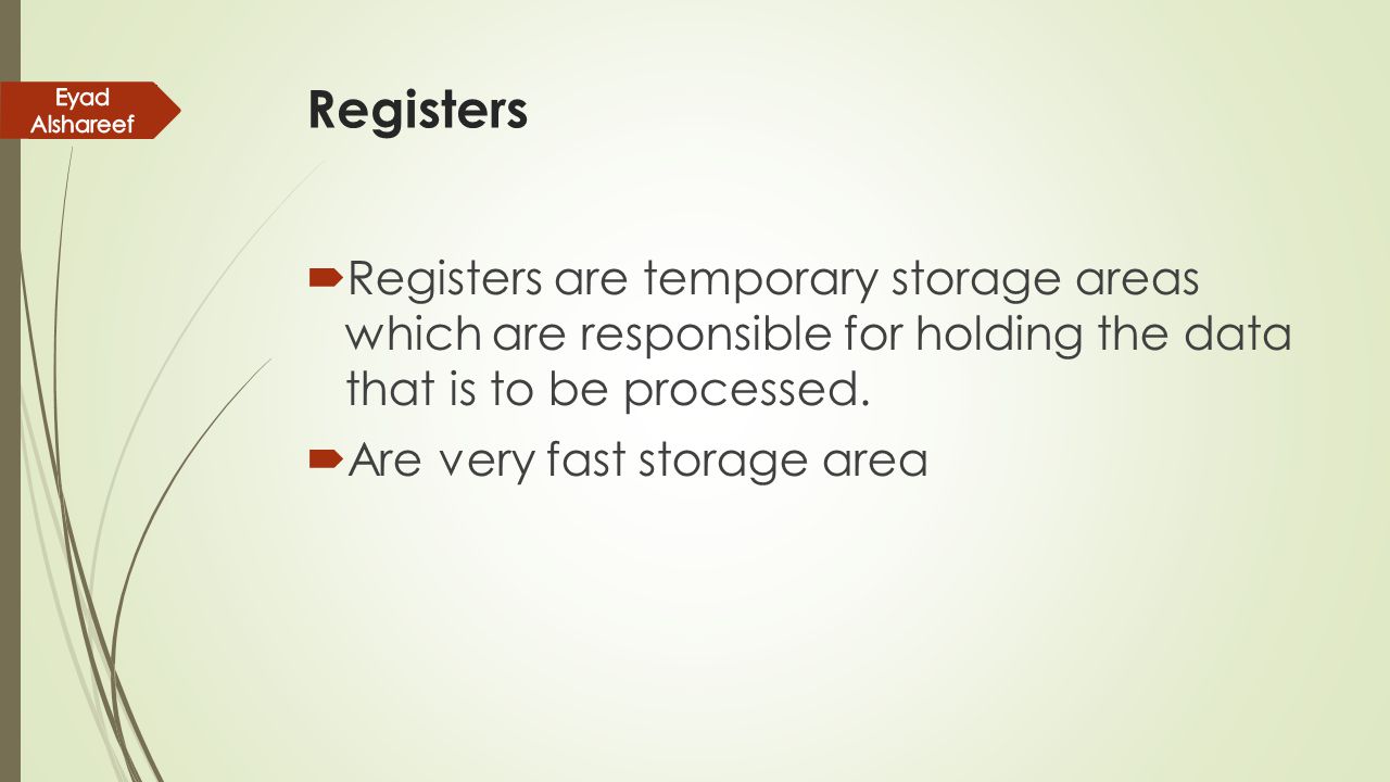 Registers Eyad Alshareef. Registers are temporary storage areas which are responsible for holding the data that is to be processed.