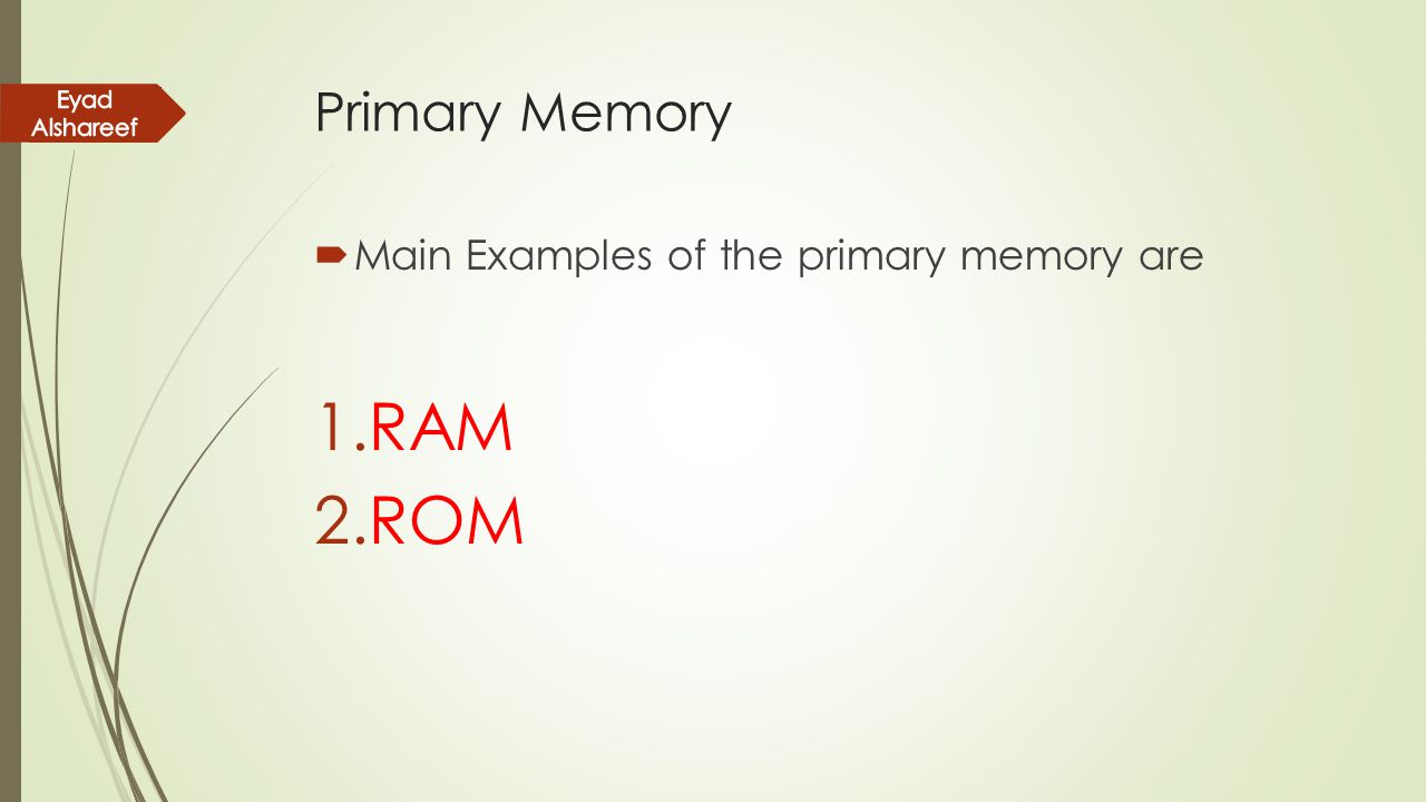 RAM ROM Primary Memory Main Examples of the primary memory are