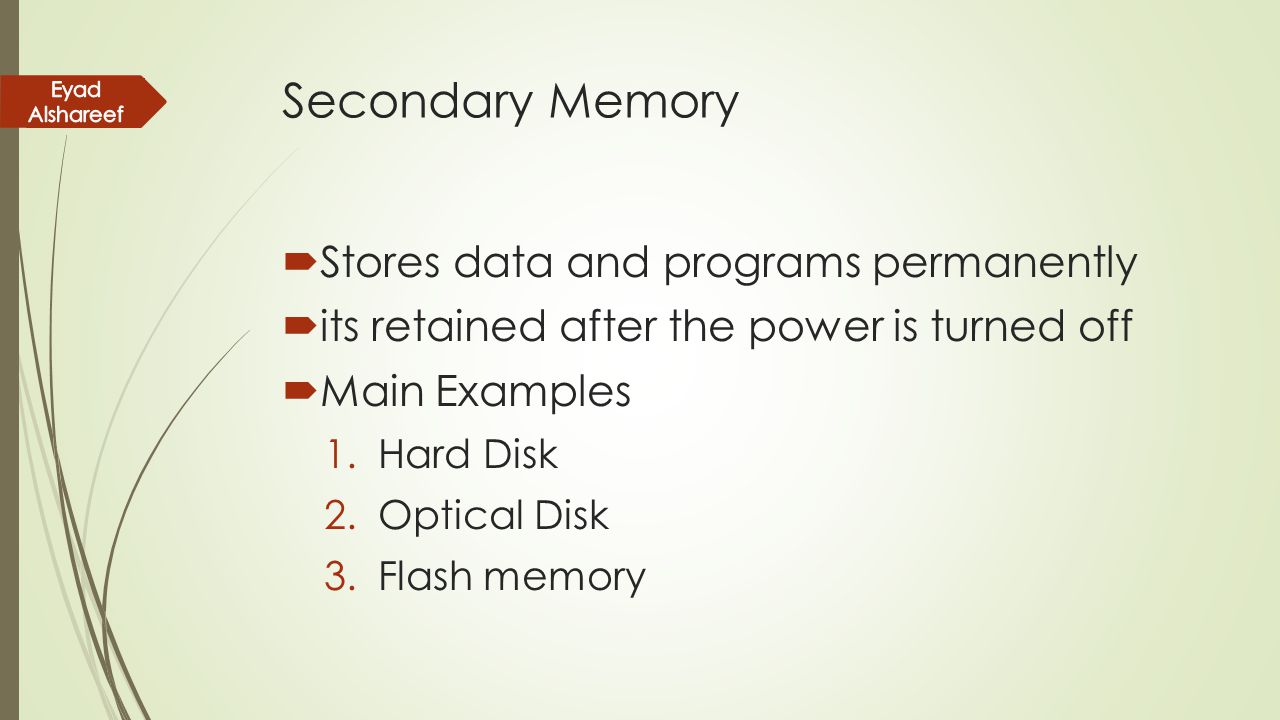 Secondary Memory Stores data and programs permanently